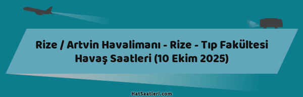 Rize / Artvin Havalimanı - Rize - Tıp Fakültesi Havaş Saatleri (10 Ekim 2025)